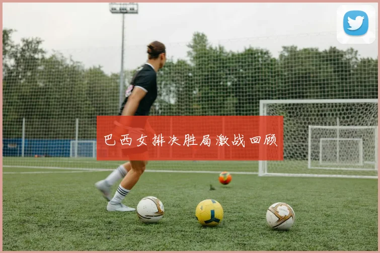 巴西女排决胜局激战回顾